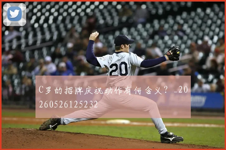 C罗的招牌庆祝动作有何含义?_20260526125232