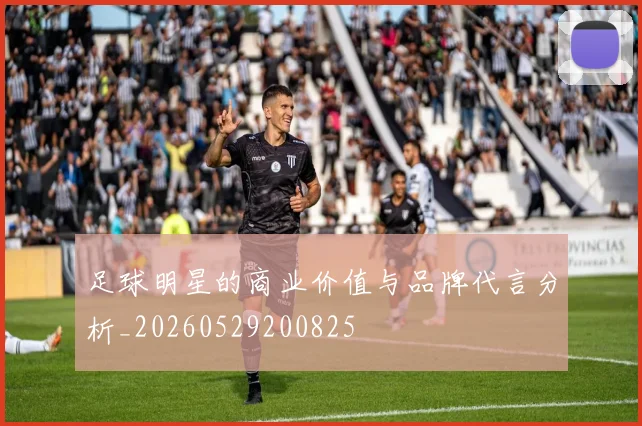 足球明星的商业价值与品牌代言分析_20260529200825