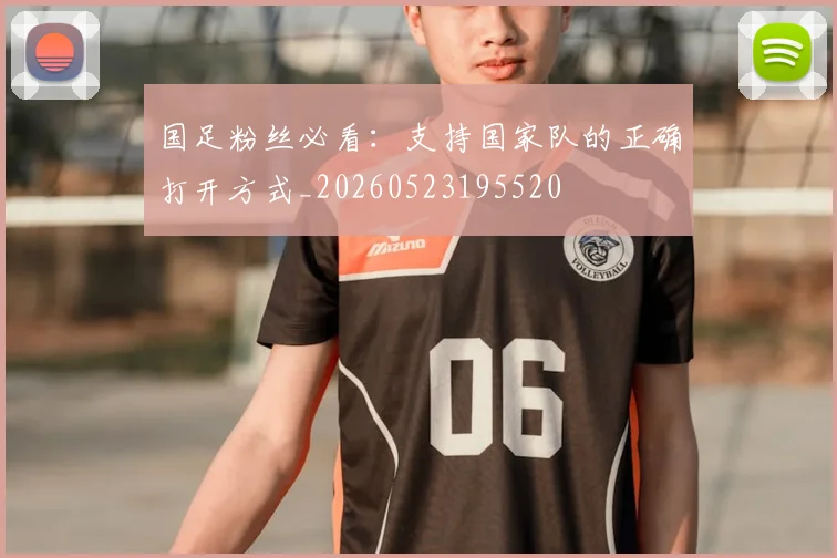 国足粉丝必看：支持国家队的正确打开方式_20260523195520