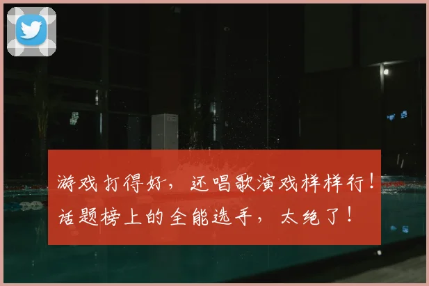 游戏打得好，还唱歌演戏样样行！话题榜上的全能选手，太绝了！
